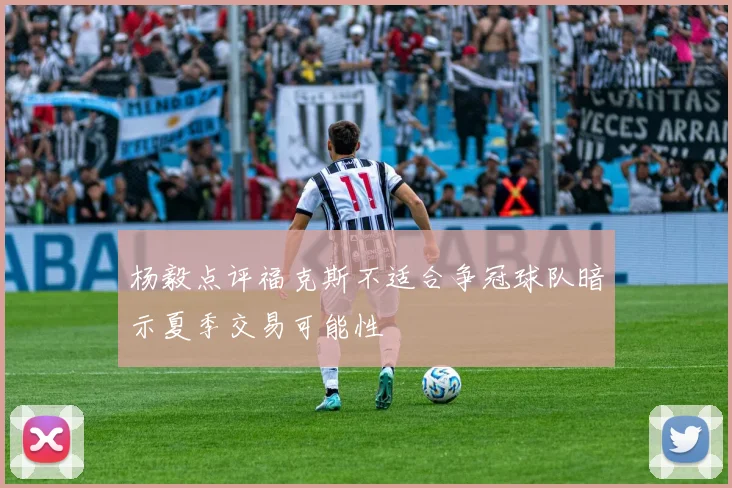杨毅点评福克斯不适合争冠球队暗示夏季交易可能性